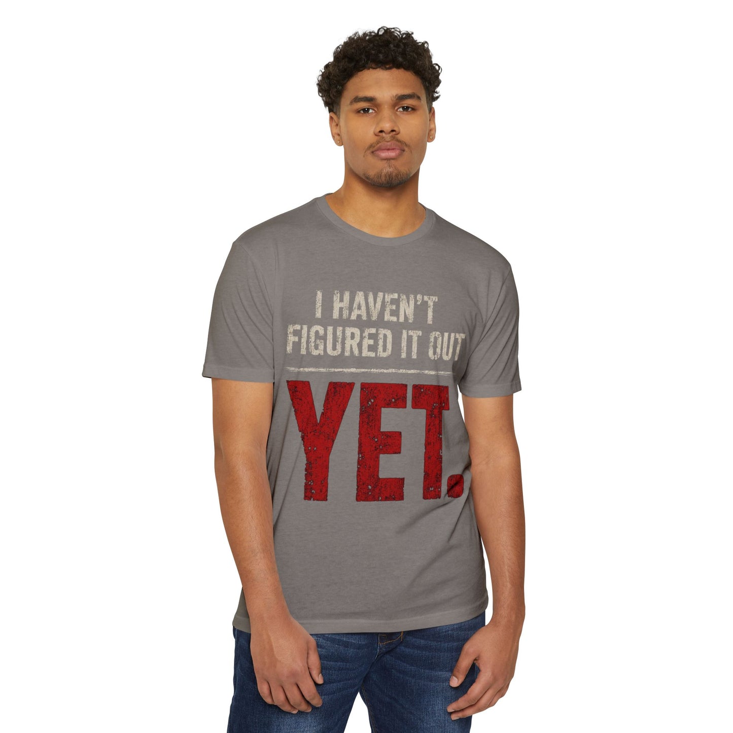 I Haven't Figured It Out Yet T-Shirt - Funny Casual Graphic Tee