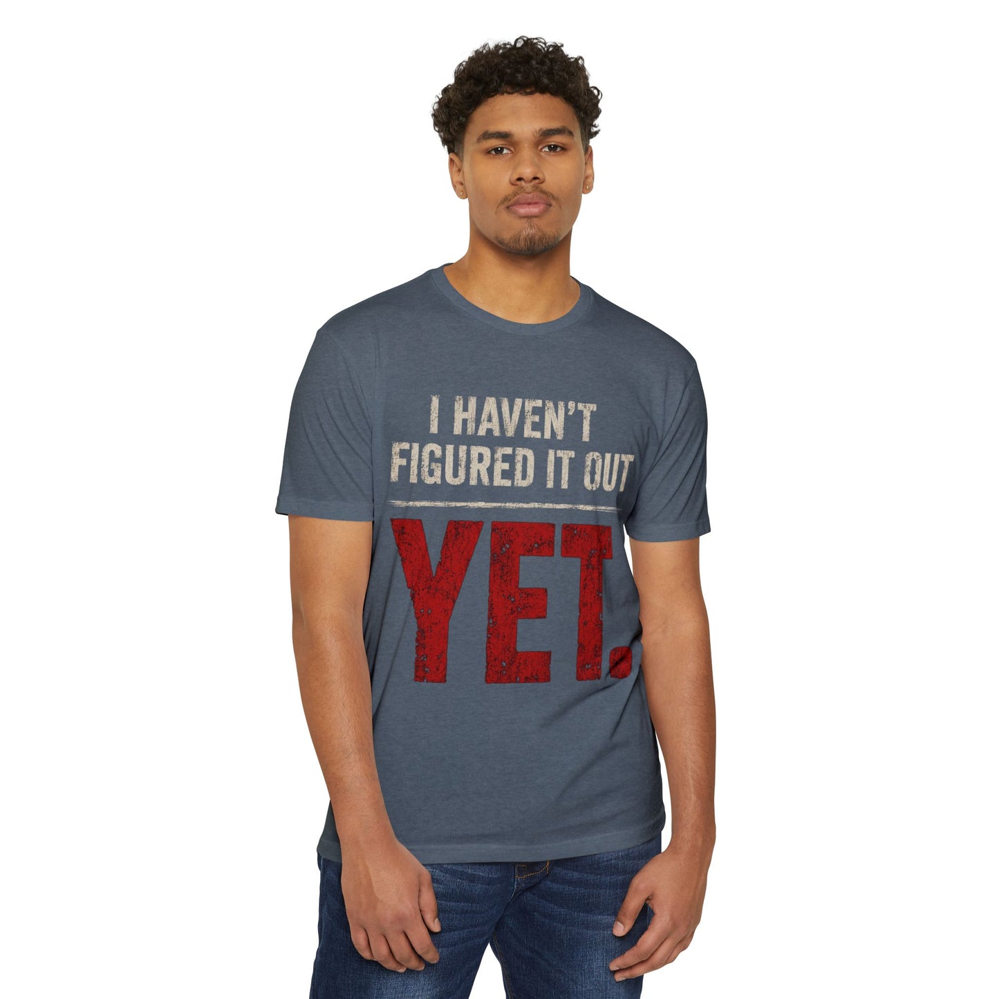 I Haven't Figured It Out Yet T-Shirt - Funny Casual Graphic Tee