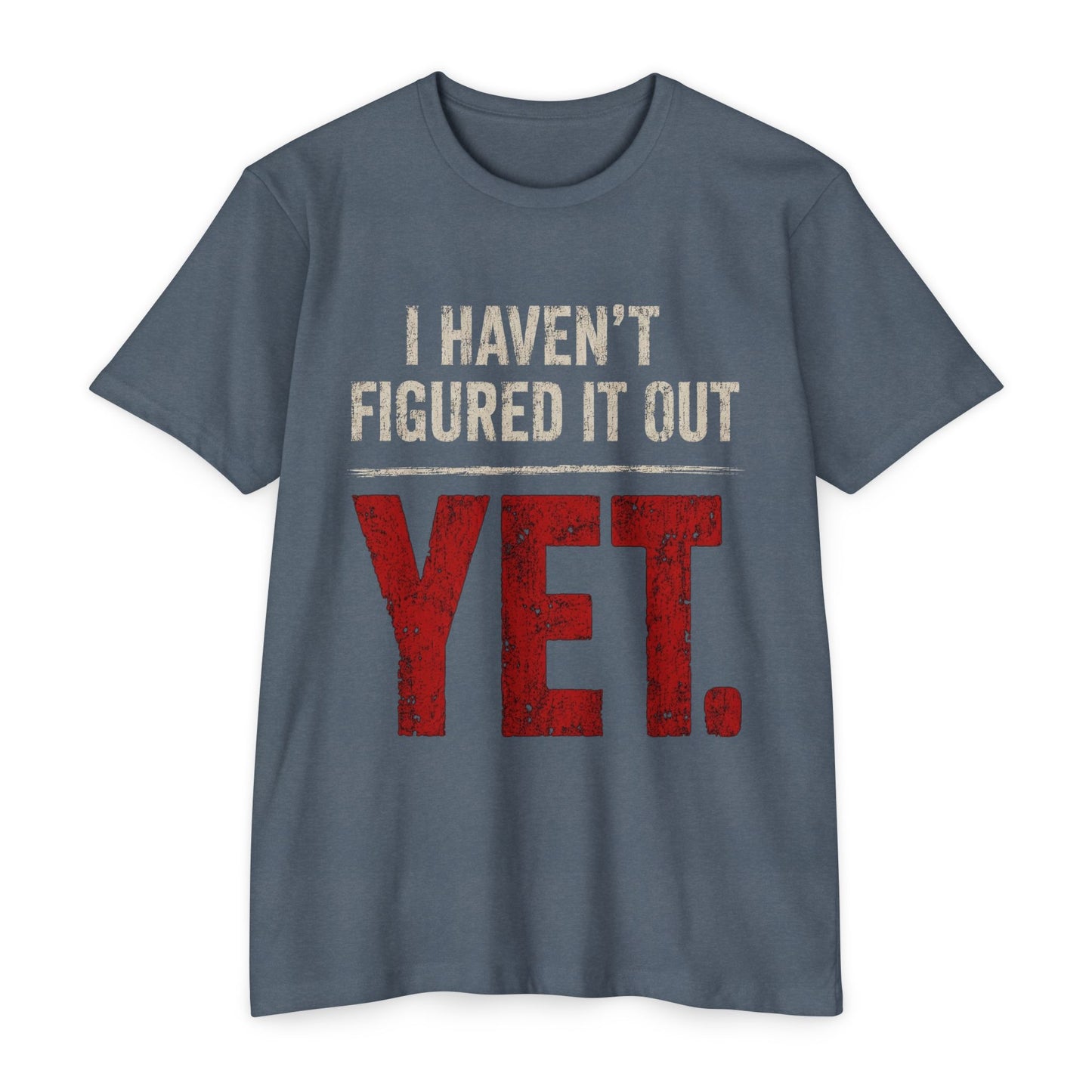 I Haven't Figured It Out Yet T-Shirt - Funny Casual Graphic Tee