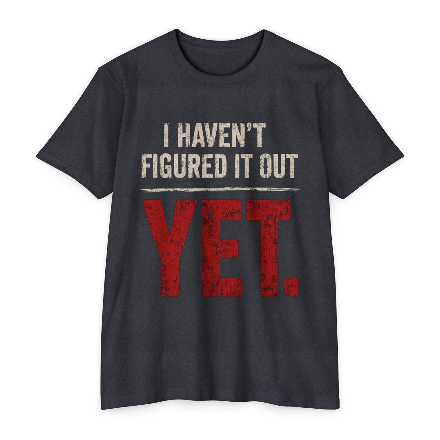 I Haven't Figured It Out Yet T-Shirt - Funny Casual Graphic Tee