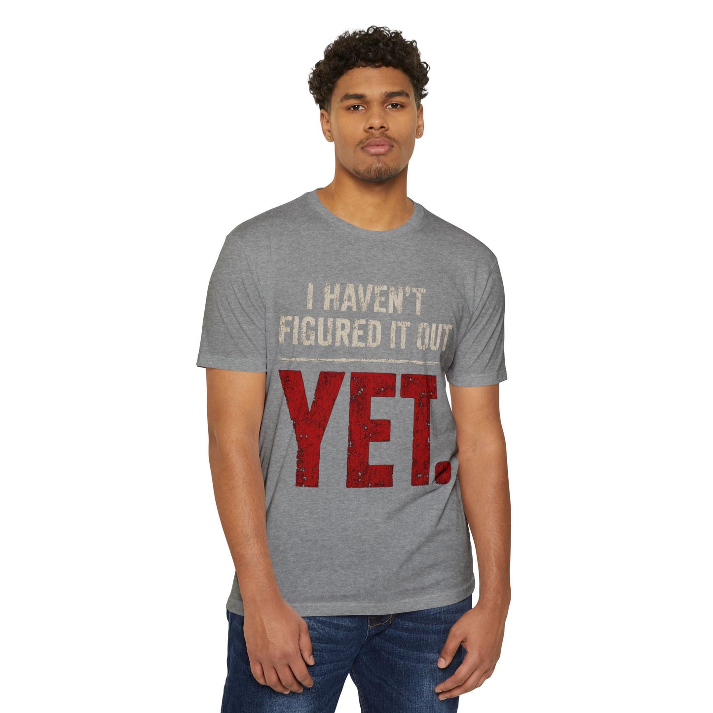 I Haven't Figured It Out Yet T-Shirt - Funny Casual Graphic Tee