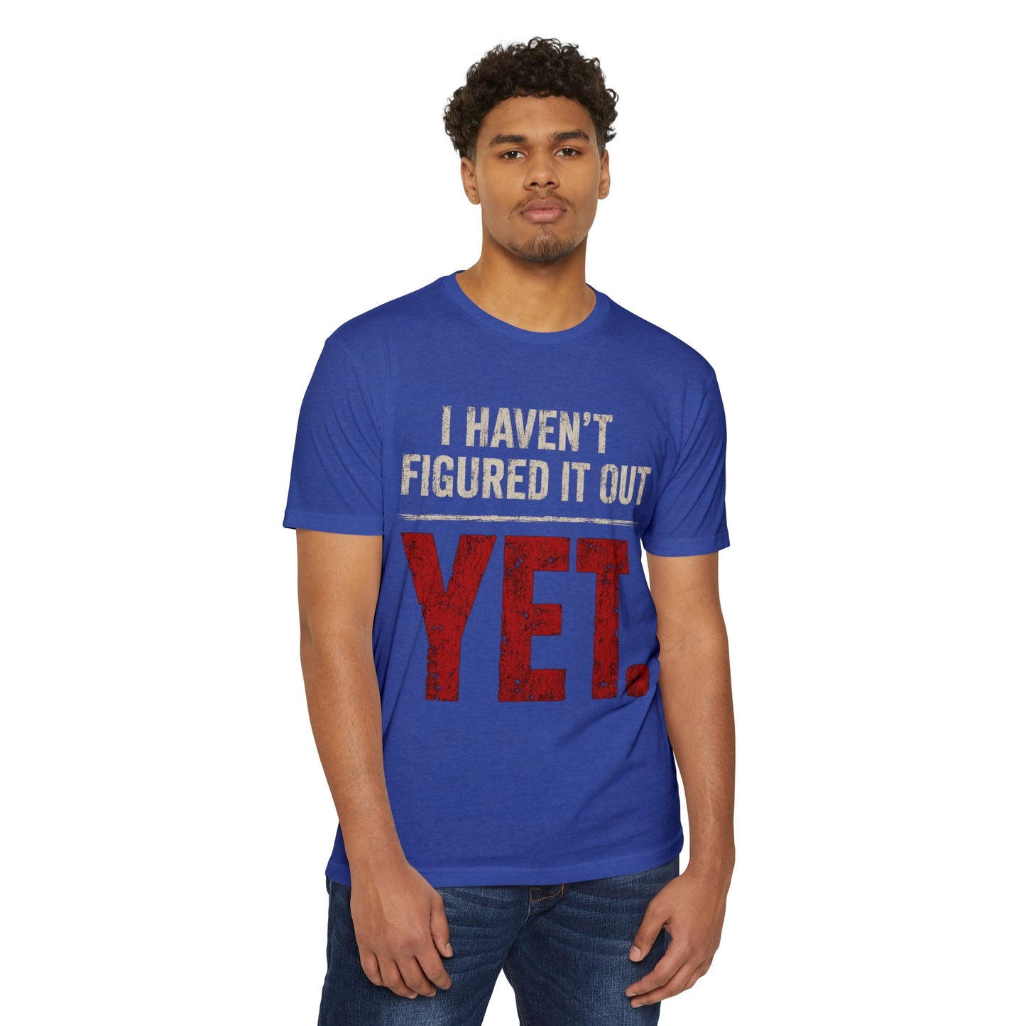 I Haven't Figured It Out Yet T-Shirt - Funny Casual Graphic Tee