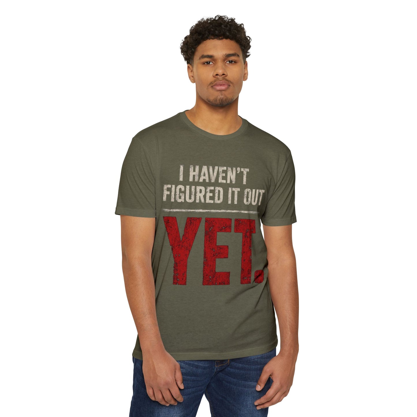 I Haven't Figured It Out Yet T-Shirt - Funny Casual Graphic Tee