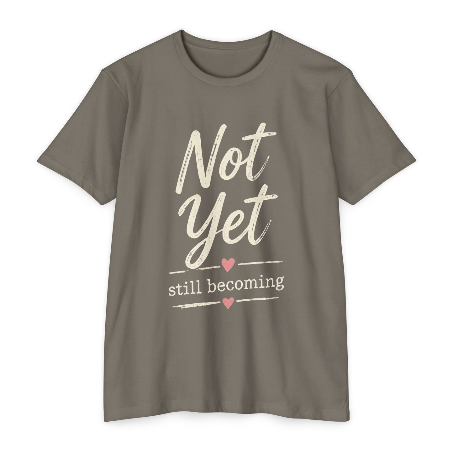 Not Yet Still Becoming T-Shirt — Inspirational Self-Growth Tee