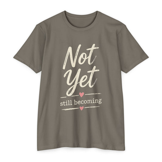 Not Yet Still Becoming T-Shirt — Inspirational Self-Growth Tee