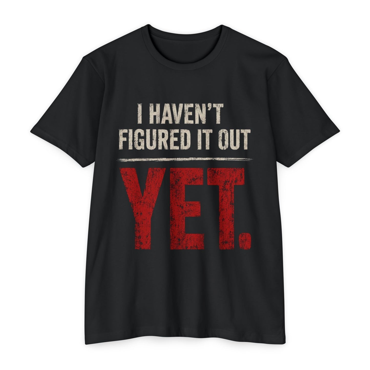 I Haven't Figured It Out Yet T-Shirt - Funny Casual Graphic Tee