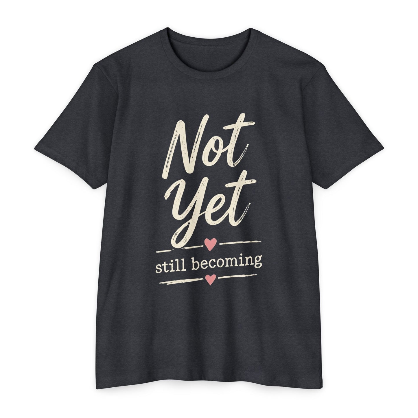 Not Yet Still Becoming T-Shirt — Inspirational Self-Growth Tee