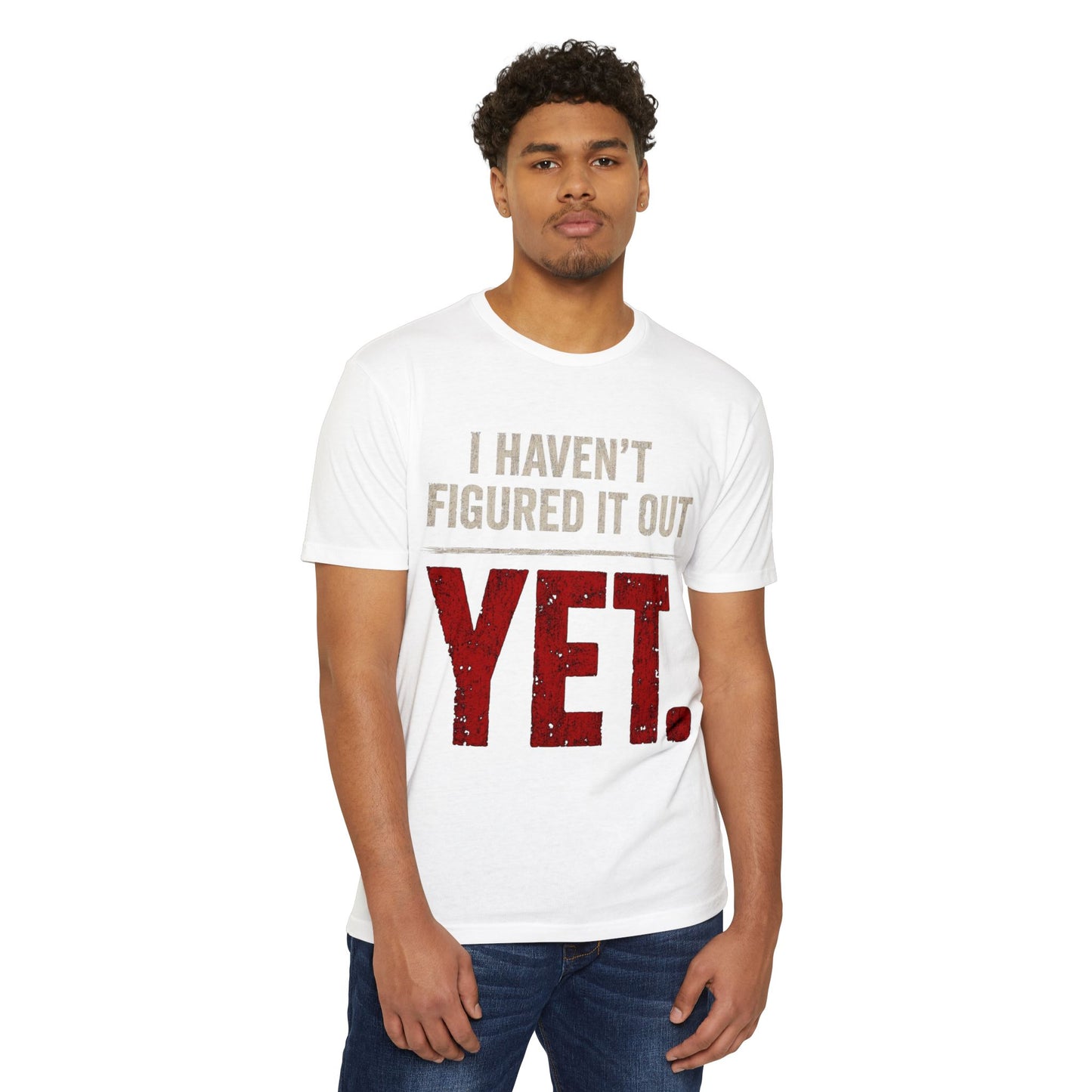 I Haven't Figured It Out Yet T-Shirt - Funny Casual Graphic Tee