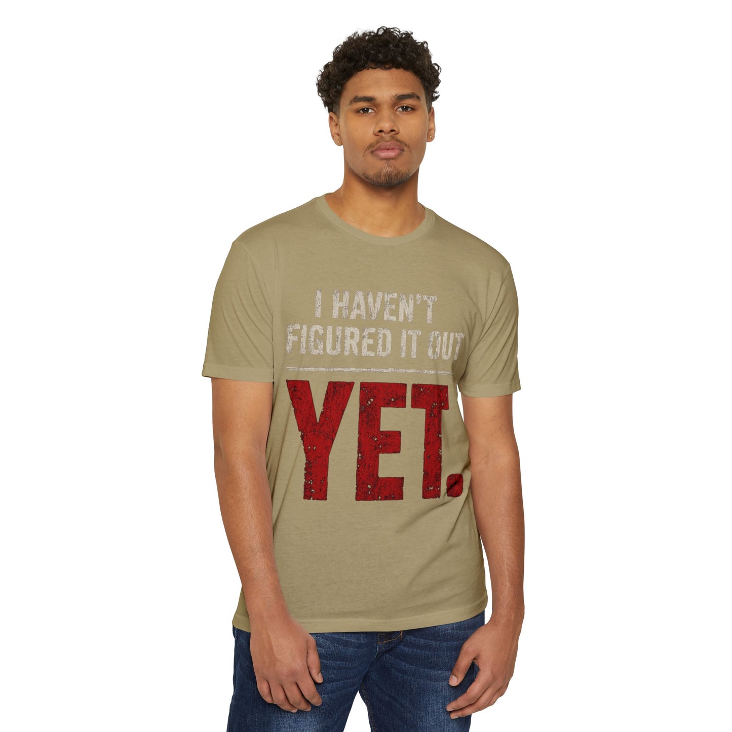 I Haven't Figured It Out Yet T-Shirt - Funny Casual Graphic Tee