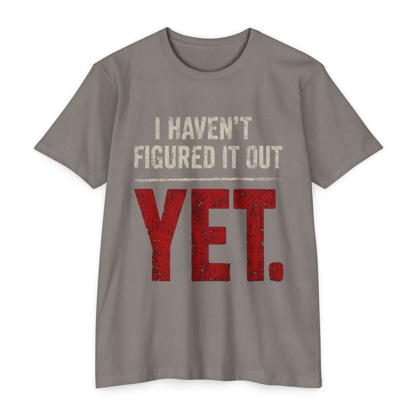 I Haven't Figured It Out Yet T-Shirt - Funny Casual Graphic Tee
