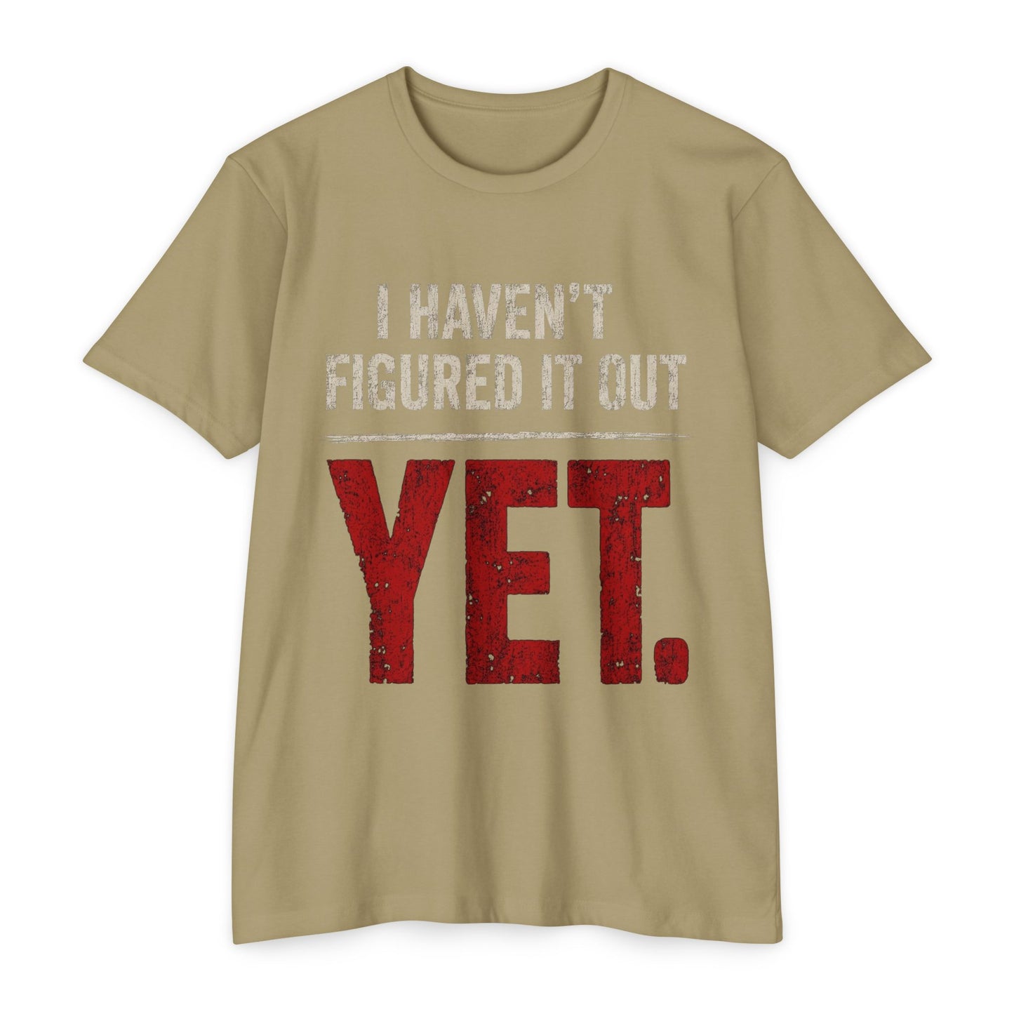 I Haven't Figured It Out Yet T-Shirt - Funny Casual Graphic Tee
