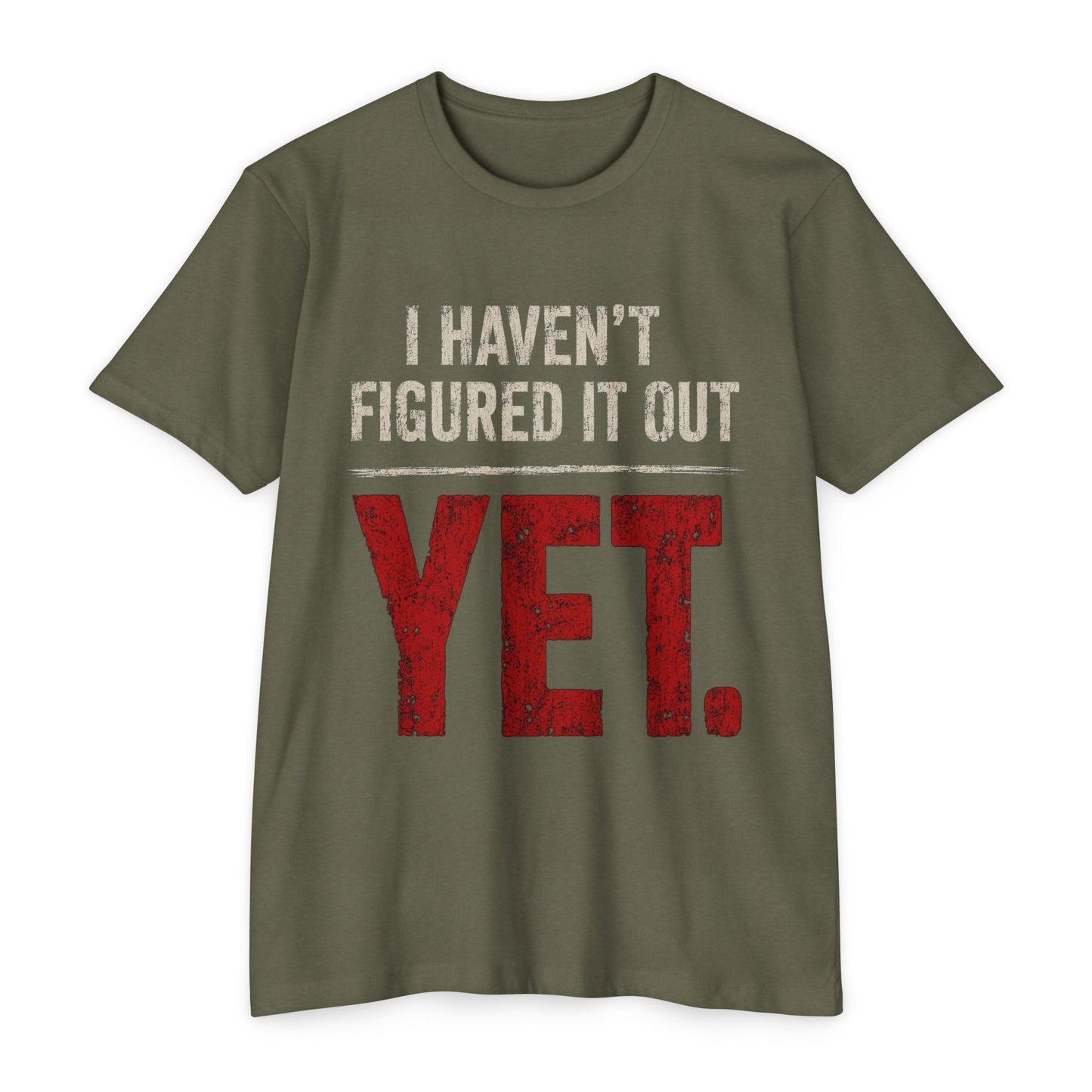 I Haven't Figured It Out Yet T-Shirt - Funny Casual Graphic Tee