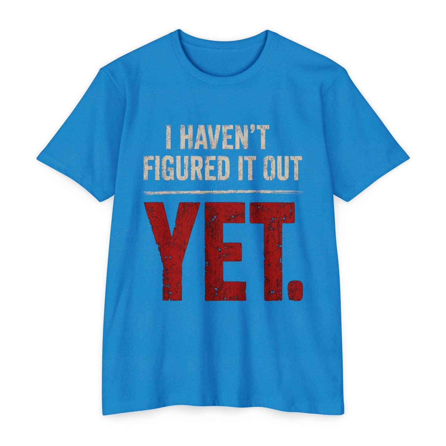 I Haven't Figured It Out Yet T-Shirt - Funny Casual Graphic Tee
