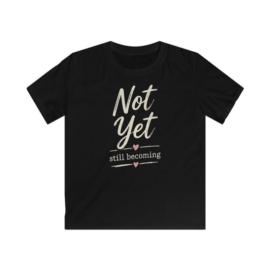 Kids Tee — "Not Yet, Still Becoming" Inspirational Graphic Shirt