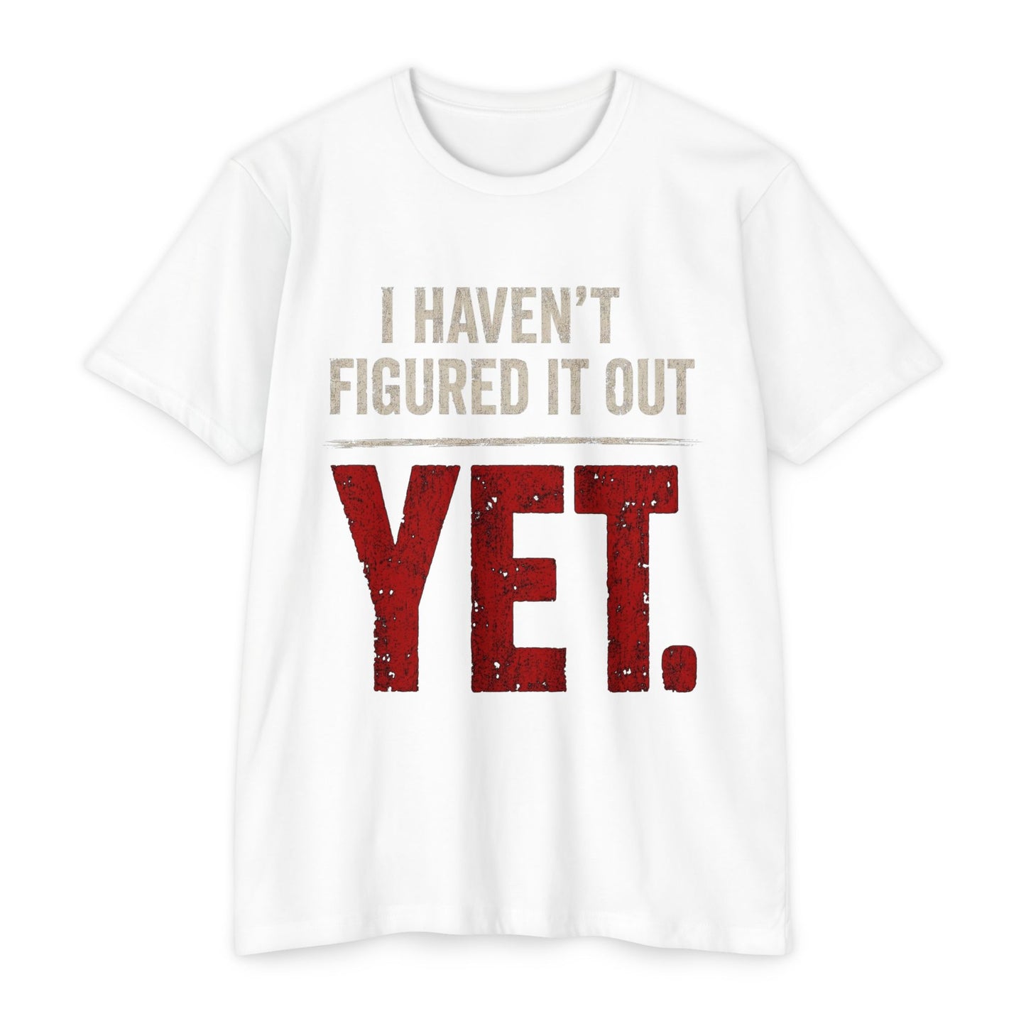 I Haven't Figured It Out Yet T-Shirt - Funny Casual Graphic Tee