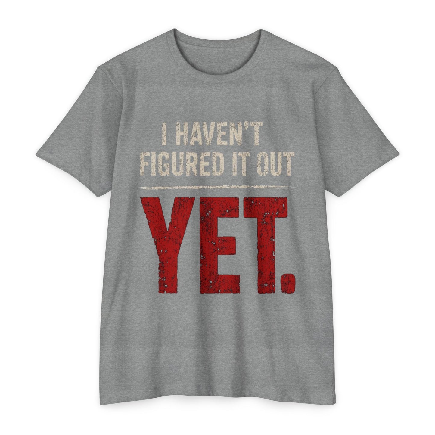 I Haven't Figured It Out Yet T-Shirt - Funny Casual Graphic Tee