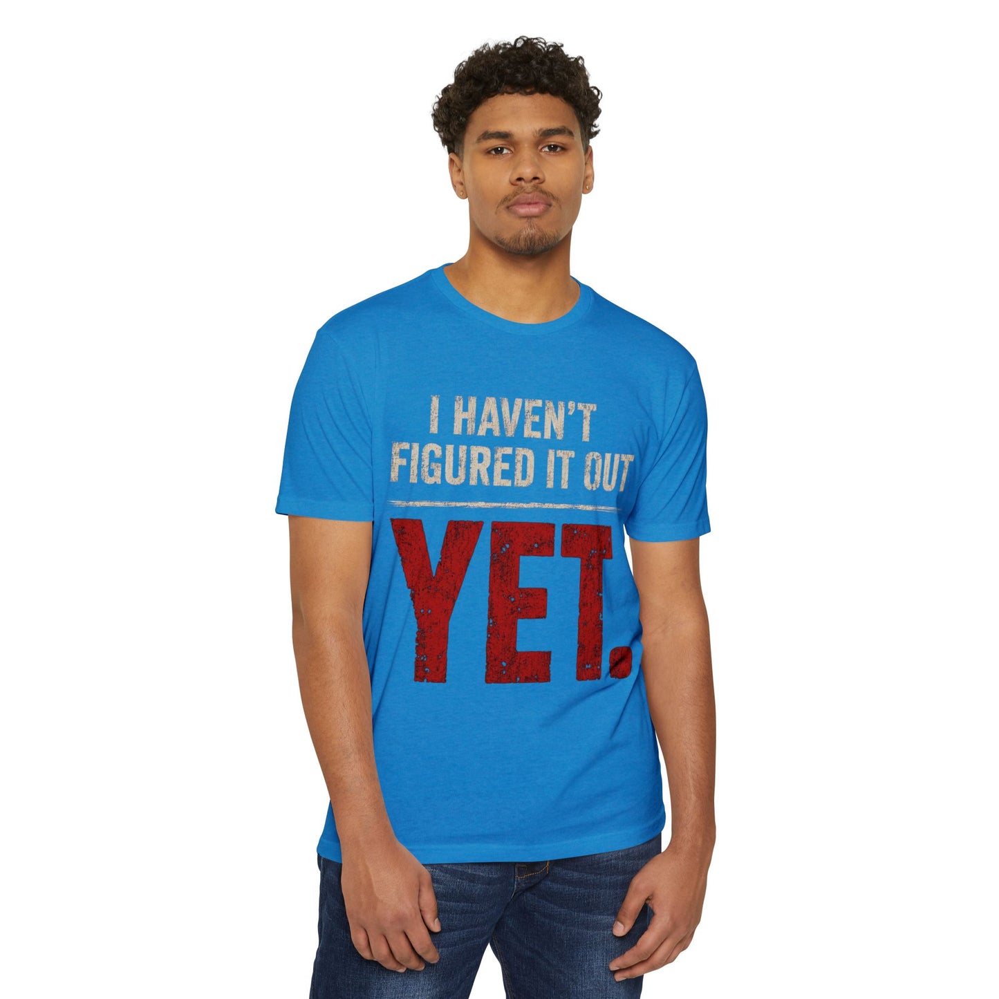 I Haven't Figured It Out Yet T-Shirt - Funny Casual Graphic Tee