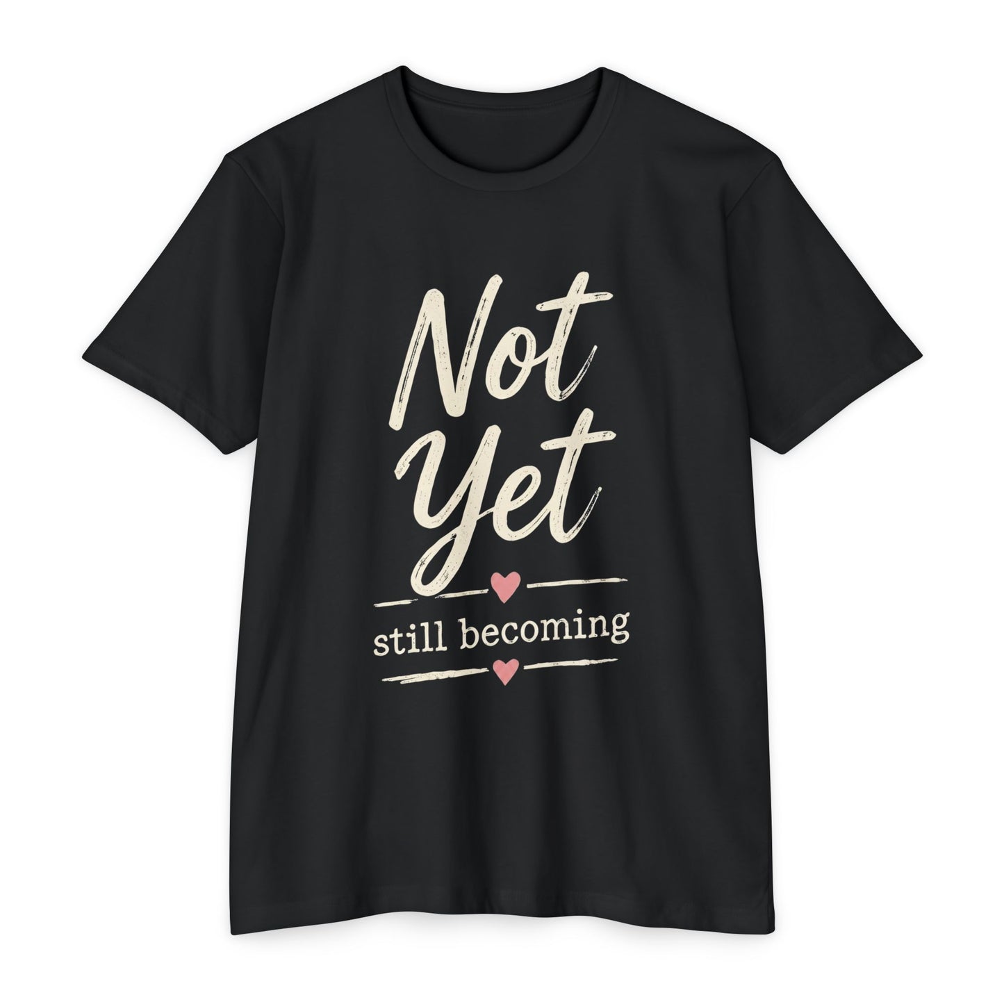 Not Yet Still Becoming T-Shirt — Inspirational Self-Growth Tee