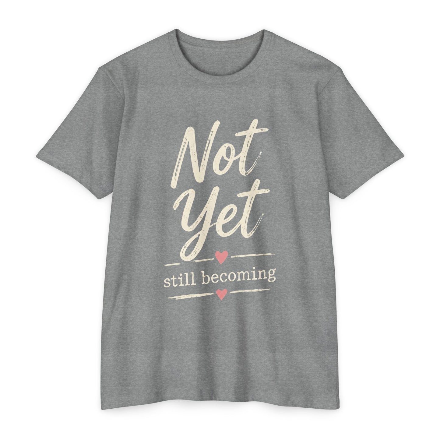 Not Yet Still Becoming T-Shirt — Inspirational Self-Growth Tee