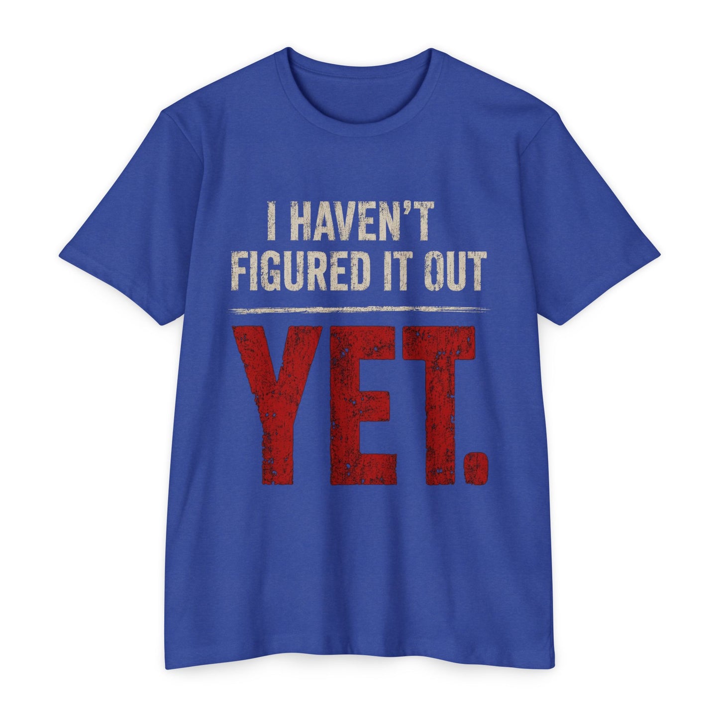 I Haven't Figured It Out Yet T-Shirt - Funny Casual Graphic Tee